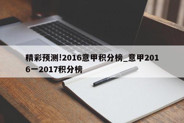 精彩预测!2016意甲积分榜_意甲2016一2017积分榜