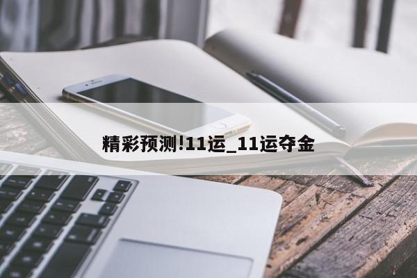 精彩预测!11运_11运夺金